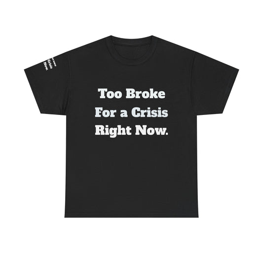 Too Broke for a Crisis Right Now, Humorous, Sarcastic T-Shirt, Frontside Graphic Tee